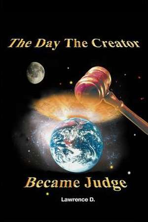 The Day The Creator Became Judge de Lawrence D.