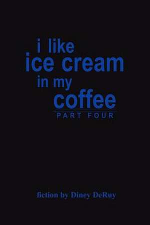 i like ice cream in my coffee part four de Diney Deruy