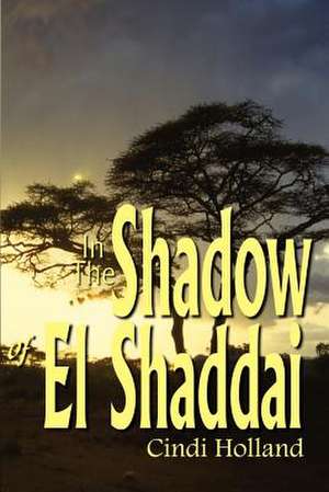 In The Shadow of El Shaddai de Cindi Holland