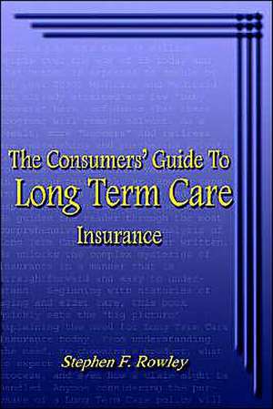 The Consumers' Guide To Long Term Care Insurance de Stephen F. Rowley