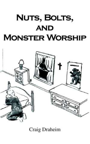 Nuts, Bolts, and Monster Worship de Craig Draheim