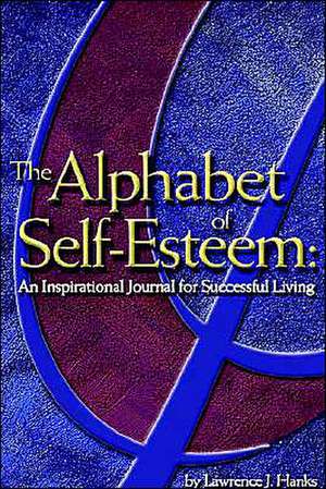 The Alphabet of Self-Esteem de Lawrence J. Hanks