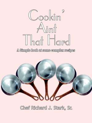 Cookin' Aint That Hard de Richard J. Stark Sr