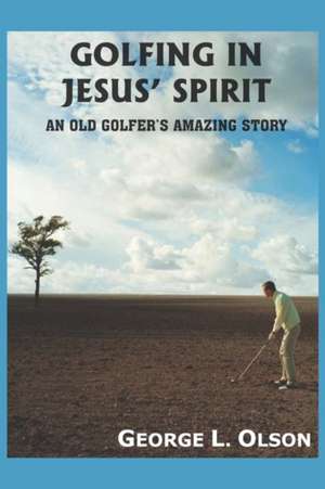 GOLFING IN JESUS' SPIRIT de George L. Olson