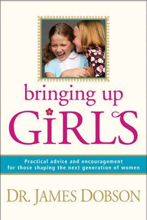 Bringing Up Girls de James C. Dobson