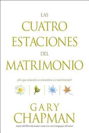 Las Cuatro Estaciones del Matrimonio: ?En Que Estacion Se Encuentra su Matrimonio? = Four Seasons of Marriage de Gary Chapman