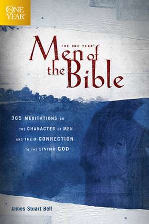 The One Year, Men of the Bible: 365 Meditations on the Character of Men and Their Connection to the Living God de James Stuart Bell