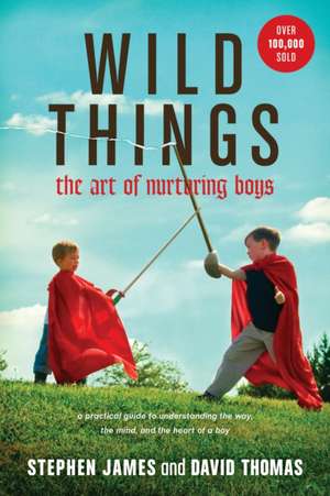 Wild Things: The Art of Nurturing Boys de Stephen James