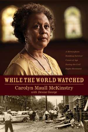 While the World Watched: A Birmingham Bombing Survivor Comes of Age During the Civil Rights Movement de Carolyn Maull McKinstry