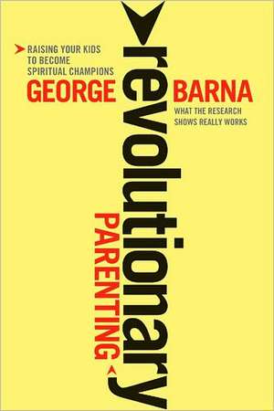 Revolutionary Parenting: Raising Your Kids to Become Spiritual Champions de George Barna