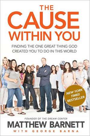 The Cause Within You: Finding the One Great Thing God Created You to Do in This World de Matthew Barnett