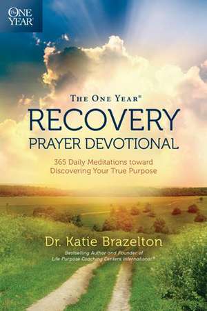 The One Year Recovery Prayer Devotional: 365 Daily Meditations Toward Discovering Your True Purpose de Katie Brazelton