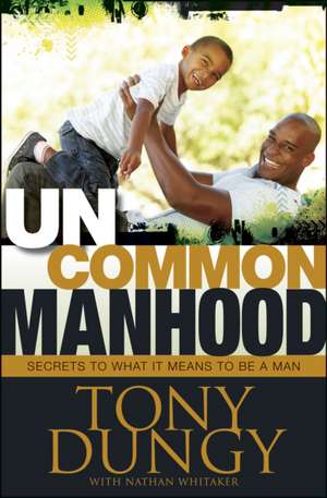 Uncommon Manhood: Secrets to What It Means to Be a Man de Tony Dungy