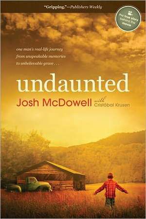 Undaunted: One Man's Real-Life Journey from Unspeakable Memories to Unbelievable Grace de Josh D. McDowell