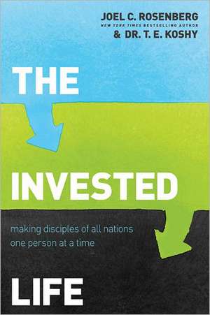 The Invested Life: Making Disciples of All Nations One Person at a Time de Joel C Rosenberg