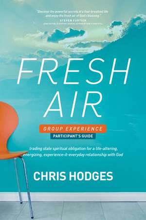 Fresh Air Group Experience Participant's Guide: Trading Stale Spiritual Obligation for a Life-Altering, Energizing, Experience-It-Everyday Relationshi de Chris Hodges