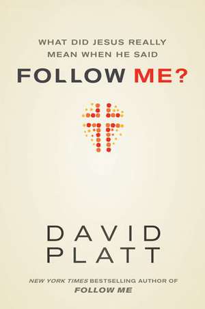 What Did Jesus Really Mean When He Said Follow Me? de David Platt