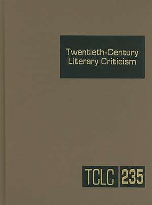 Twentieth-Century Literary Criticism, Volume 235: Criticism of the Works of Novelists, Poets, Playwrights, Short Story Writers, and Other Creative Wri de Lawrence J. Trudeau