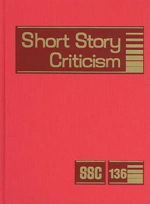 Short Story Criticism, Volume 136: Criticism of the Works of Short Fiction Writers de Jelena Krstovic