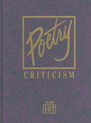 Poetry Criticism, Volume 107: Excerpts from Criticism of the Works of the Most Significant and Widely Studied Poets of World Literature de Michelle Lee