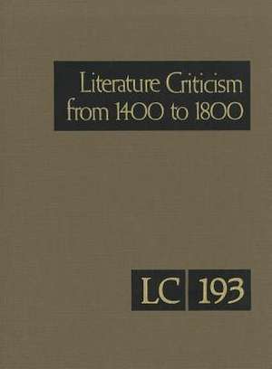 Literature Criticism from 1400 to 1800, Volume 193: Critical Discussion of the Works of Fifteenth-, Sixteenth-, Seventeenth-, and Eighteenth-Century N de Gale Cengage Publishing