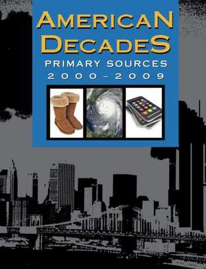 American Decades Primary Sources, 2000-2009 de Rebecca Valentine