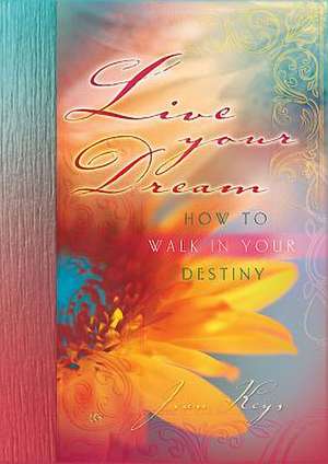 Live Your Dream: How to Walk in Your Destiny de Jean Keys