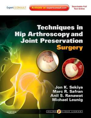 Techniques in Hip Arthroscopy and Joint Preservation Surgery: Expert Consult: Online and Print with DVD de Jon K. Sekiya