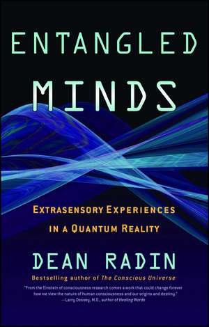 Entangled Minds: Extrasensory Experiences in a Quantum Reality de Dean Radin Ph.D.