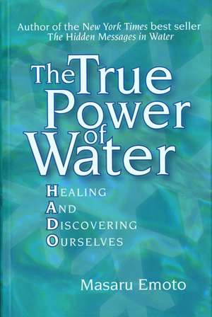 The True Power of Water: Healing and Discovering Ourselves de Masaru Emoto