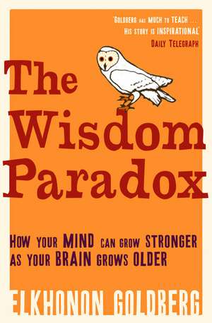 The Wisdom Paradox: How Your Mind Can Grow Stronger As Your Brain Grows Older de Elkhonon Goldberg