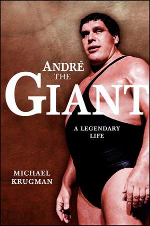 Andre the Giant: A Legendary Life de Michael Krugman