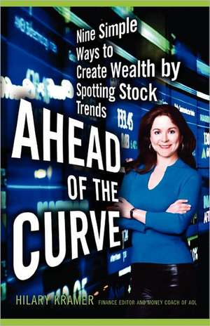 Ahead of the Curve: Nine Simple Ways to Create Wealth by Spotting Stock Trends de Hilary Kramer