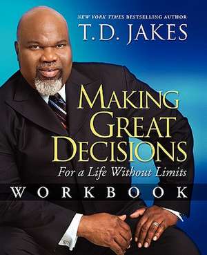 Making Great Decisions Workbook: For a Life Without Limits de T D Jakes