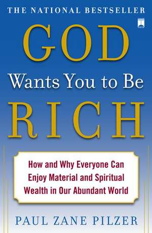 God Wants You to Be Rich: How and Why Everyone Can Enjoy Material and Spiritual Wealth in Our Abundant World de Paul Zane Pilzer