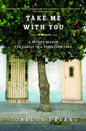 Take Me with You: A Secret Search for Family in a Forbidden Cuba de Carlos Frias