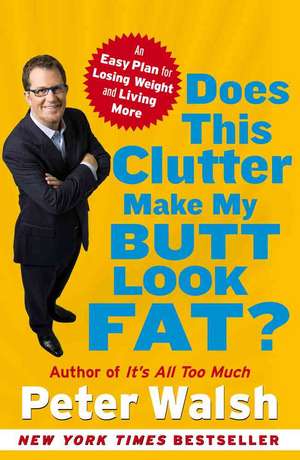 Does This Clutter Make My Butt Look Fat? de Peter Walsh