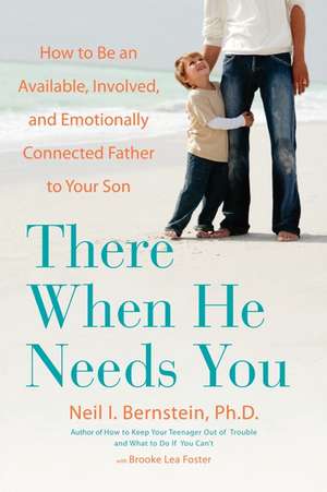 There When He Needs You: How to Be an Available, Involved, and Emotionally Connected Father to Your Son de Neil I. Bernstein Ph.D.