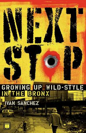 Next Stop: Growing Up Wild-Style in the Bronx de Ivan Sanchez