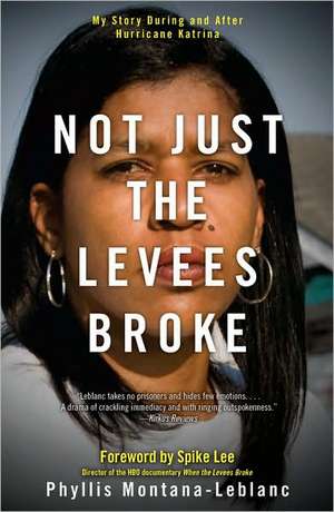 Not Just the Levees Broke: My Story During and After Hurricane Katrina de Phyllis Montana Leblanc