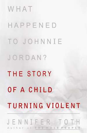 What Happened to Johnnie Jordan?: The Story of a Child Turning Violent de Jennifer Toth