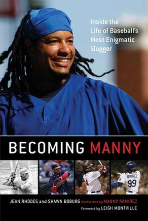 Becoming Manny: Inside the Life of Baseball's Most Enigmatic Slugger de Jean Rhodes