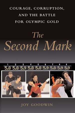 The Second Mark: Courage, Corruption, and the Battle for Olympic Gold de Joy Goodwin