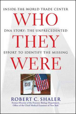 Who They Were: Inside the World Trade Center DNA Story: The Unprecedented Effort to Identify the Missing de Robert C. Shaler Sc.D