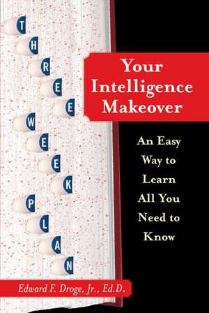 Your Intelligence Makeover: An Easy Way to Learn All You Need to Know de Ed.D. Edward F. Droge, Jr. Ed.D.