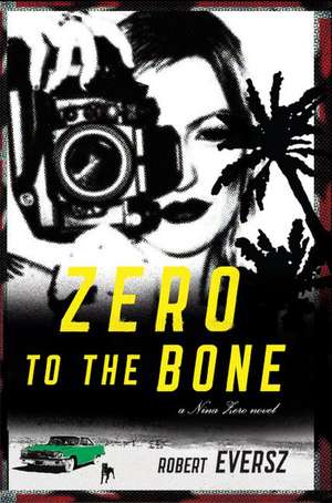 Zero to the Bone: A Nina Zero Novel de Robert Eversz