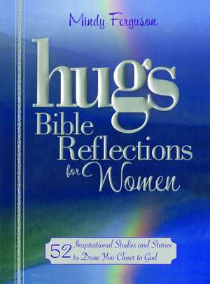 Hugs Bible Reflections for Women: 52 Inspirational Studies and Stories to Draw You Closer to God de Mindy Ferguson