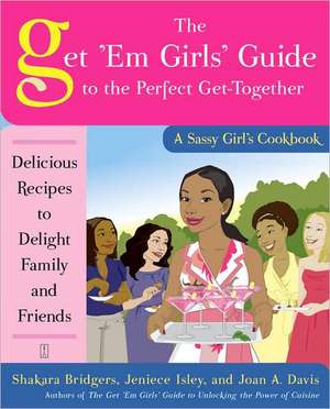 The Get 'em Girls' Guide to the Perfect Get-Together: Delicious Recipes to Delight Family and Friends de Shakara Bridgers