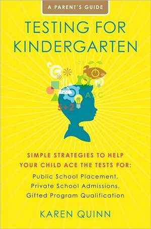 Testing for Kindergarten: Public School Placement, Private School Admissions, Gifted Pro de Karen Quinn