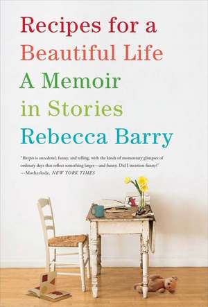 Recipes for a Beautiful Life: A Memoir in Stories de Rebecca Barry